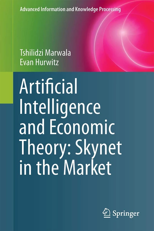 Artificial Intelligence and Economic Theory: Skynet in the Market (Advanced Information and Knowledge Processing)
