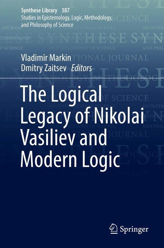 The Logical Legacy of Nikolai Vasiliev and Modern Logic: 387 (Synthese Library, 387)