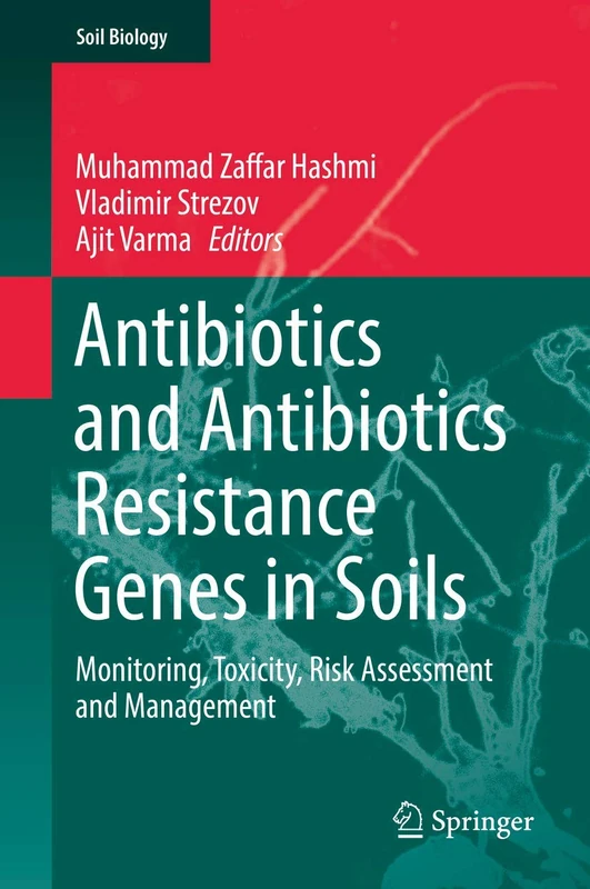 Antibiotics and Antibiotics Resistance Genes in Soils: Monitoring, Toxicity, Risk Assessment and Management: 51 (Soil Biology, 51)