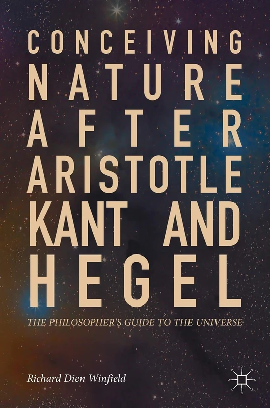 Conceiving Nature after Aristotle, Kant, and Hegel: The Philosopher's Guide to the Universe
