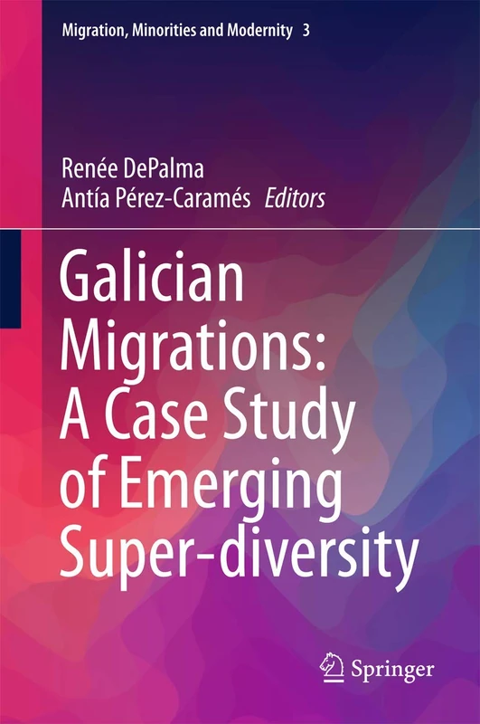 Galician Migrations: A Case Study of Emerging Super-diversity: 3 (Migration, Minorities and Modernity, 3)
