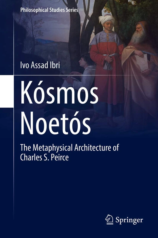 Kósmos Noetós: The Metaphysical Architecture of Charles S. Peirce: 131 (Philosophical Studies Series, 131)