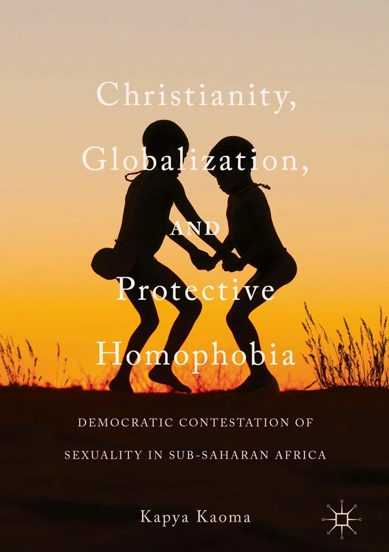 Christianity, Globalization, and Protective Homophobia: Democratic Contestation of Sexuality in Sub-Saharan Africa