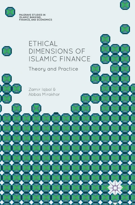 Ethical Dimensions of Islamic Finance: Theory and Practice (Palgrave Studies in Islamic Banking, Finance, and Economics)