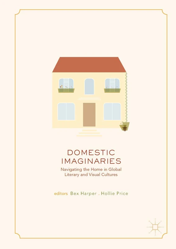 Domestic Imaginaries: Navigating the Home in Global Literary and Visual Cultures