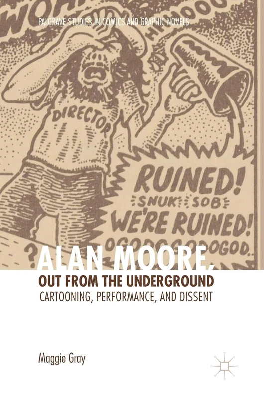 Alan Moore, Out from the Underground: Cartooning, Performance, and Dissent (Palgrave Studies in Comics and Graphic Novels)