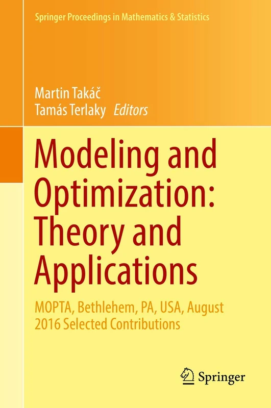 Modeling and Optimization: Theory and Applications: MOPTA, Bethlehem, PA, USA, August 2016 Selected Contributions: 213 (Springer Proceedings in Mathematics & Statistics, 213)