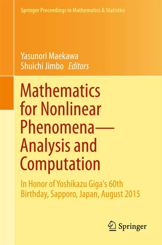Mathematics for Nonlinear Phenomena ― Analysis and Computation: In Honor of Yoshikazu Giga's 60th Birthday, Sapporo, Japan, August 2015: 215 (Springer Proceedings in Mathematics & Statistics, 215)