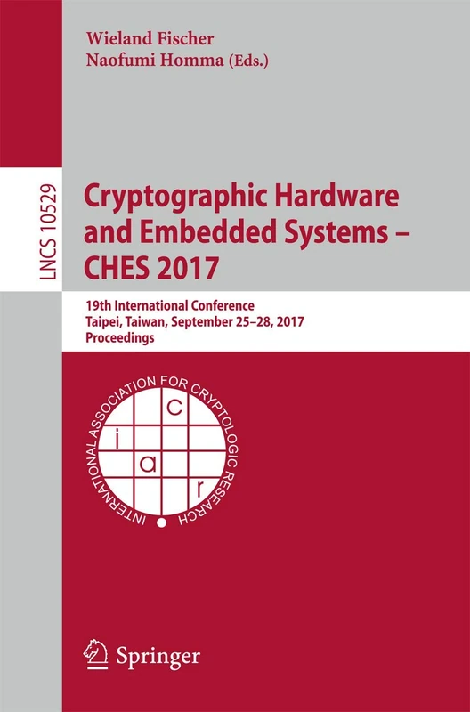 Cryptographic Hardware and Embedded Systems – CHES 2017: 19th International Conference, Taipei, Taiwan, September 25-28, 2017, Proceedings: 10529 (Lecture Notes in Computer Science, 10529)