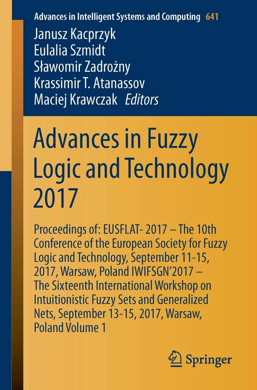 Advances in Fuzzy Logic and Technology 2017: Proceedings of: EUSFLAT-2017 – The 10th Conference of the European Society for Fuzzy Logic and ... in Intelligent Systems and Computing, 641)