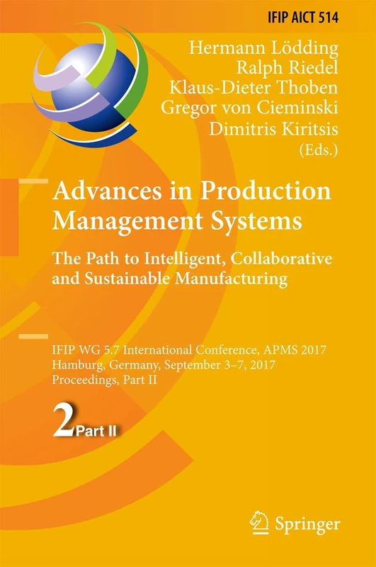 Advances in Production Management Systems. The Path to Intelligent, Collaborative and Sustainable Manufacturing: IFIP WG 5.7 International Conference, ... and Communication Technology, 514)