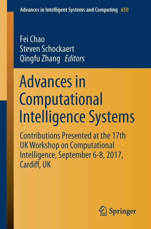 Advances in Computational Intelligence Systems: Contributions Presented at the 17th UK Workshop on Computational Intelligence, September 6-8, 2017, ... in Intelligent Systems and Computing, 650)