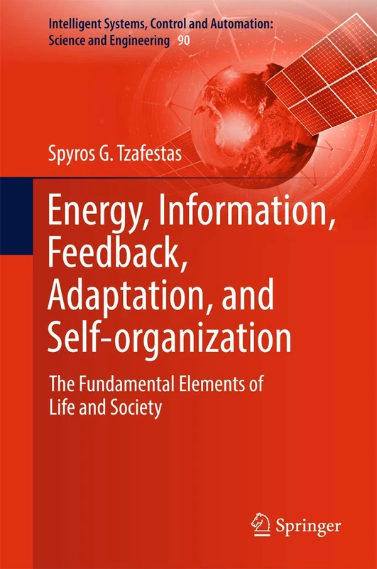 Energy, Information, Feedback, Adaptation, and Self-organization: The Fundamental Elements of Life and Society: 90 (Intelligent Systems, Control and Automation: Science and Engineering, 90)