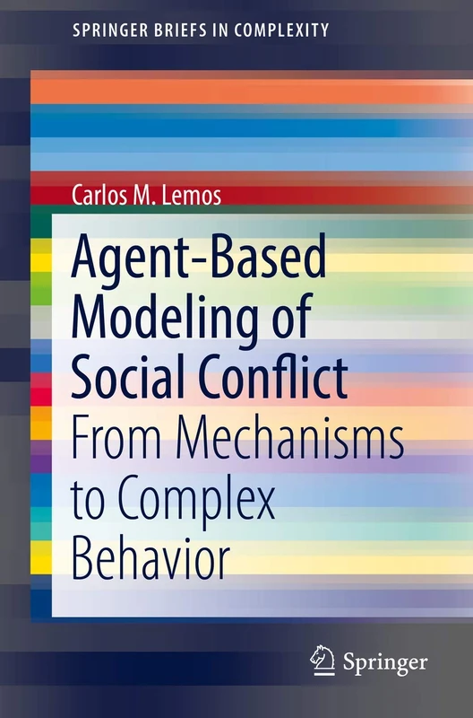 Agent-Based Modeling of Social Conflict: From Mechanisms to Complex Behavior (SpringerBriefs in Complexity)