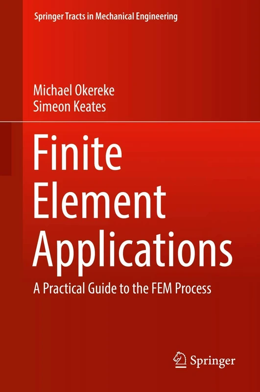 Finite Element Applications: A Practical Guide to the FEM Process (Springer Tracts in Mechanical Engineering)
