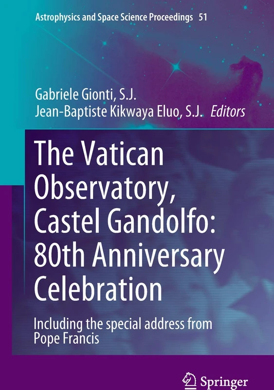 The Vatican Observatory, Castel Gandolfo: 80th Anniversary Celebration: 51 (Astrophysics and Space Science Proceedings, 51)
