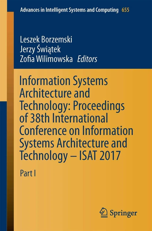 Information Systems Architecture and Technology: Proceedings of 38th International Conference on Information Systems Architecture and Technology – ... in Intelligent Systems and Computing, 655)