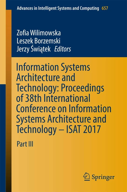 Information Systems Architecture and Technology: Proceedings of 38th International Conference on Information Systems Architecture and Technology – ... in Intelligent Systems and Computing, 657)