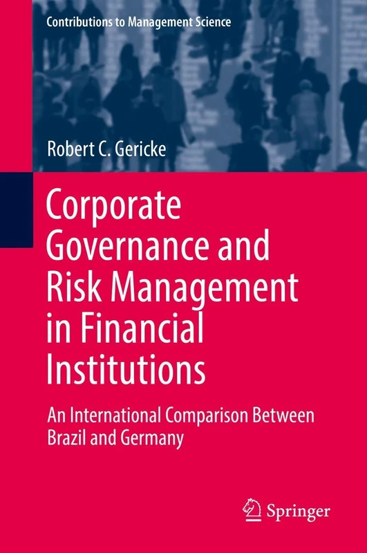 Corporate Governance and Risk Management in Financial Institutions: An International Comparison Between Brazil and Germany (Contributions to Management Science)
