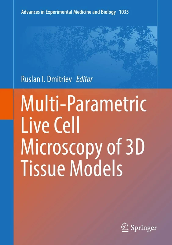 Multi-Parametric Live Cell Microscopy of 3D Tissue Models: 1035 (Advances in Experimental Medicine and Biology, 1035)