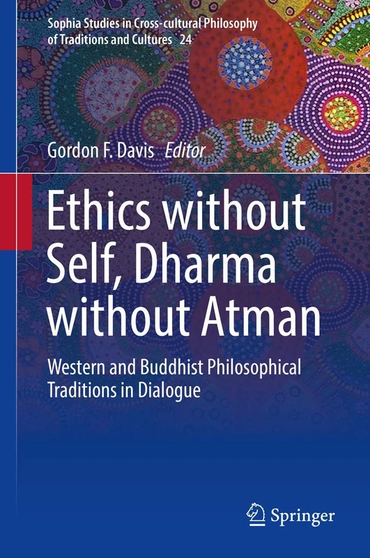 Ethics without Self, Dharma without Atman: Western and Buddhist Philosophical Traditions in Dialogue: 24 (Sophia Studies in Cross-cultural Philosophy of Traditions and Cultures, 24)