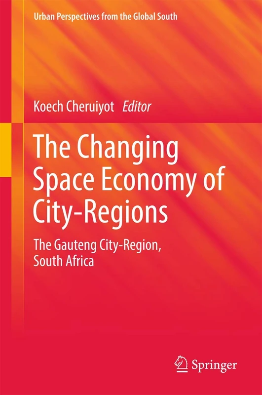 The Changing Space Economy of City-Regions: The Gauteng City-Region, South Africa (GeoJournal Library)