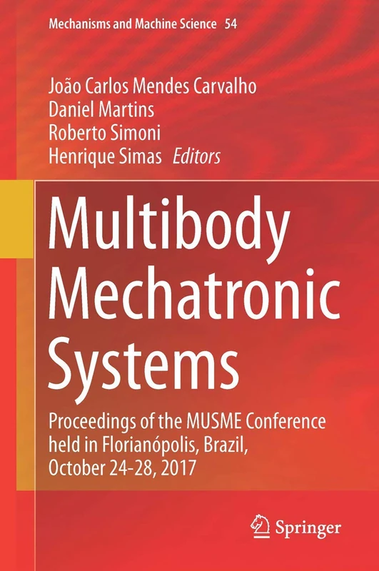 Multibody Mechatronic Systems: Proceedings of the MUSME Conference held in Florianópolis, Brazil, October 24-28, 2017: 54 (Mechanisms and Machine Science, 54)