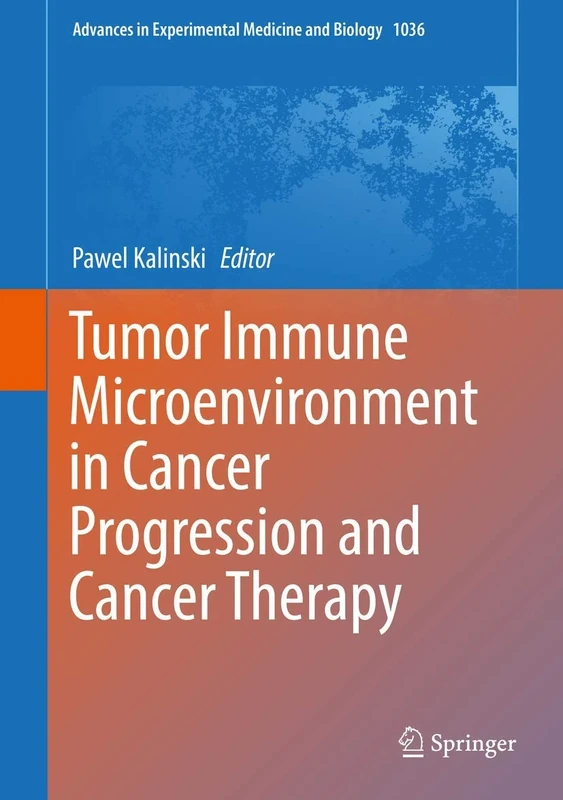 Tumor Immune Microenvironment in Cancer Progression and Cancer Therapy: 1036 (Advances in Experimental Medicine and Biology, 1036)
