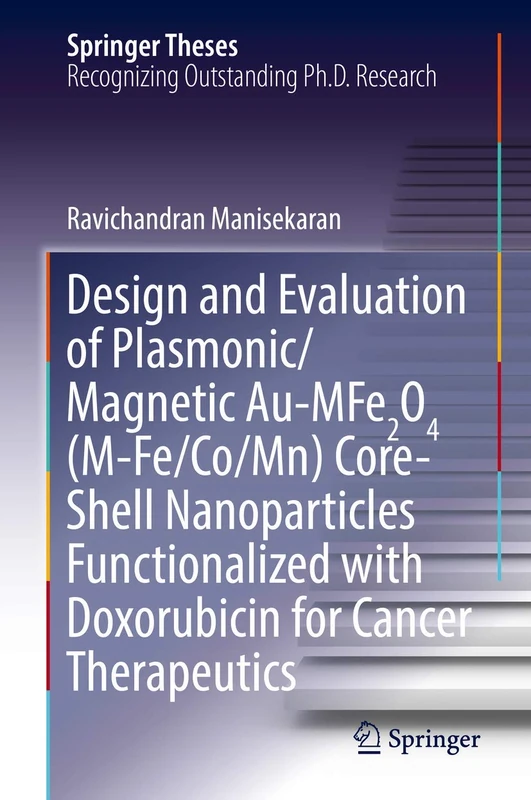 Design and Evaluation of Plasmonic/Magnetic Au-MFe2O4 (M-Fe/Co/Mn) Core-Shell Nanoparticles Functionalized with Doxorubicin for Cancer Therapeutics (Springer Theses)