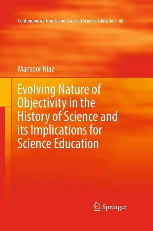 Evolving Nature of Objectivity in the History of Science and its Implications for Science Education: 46 (Contemporary Trends and Issues in Science Education, 46)