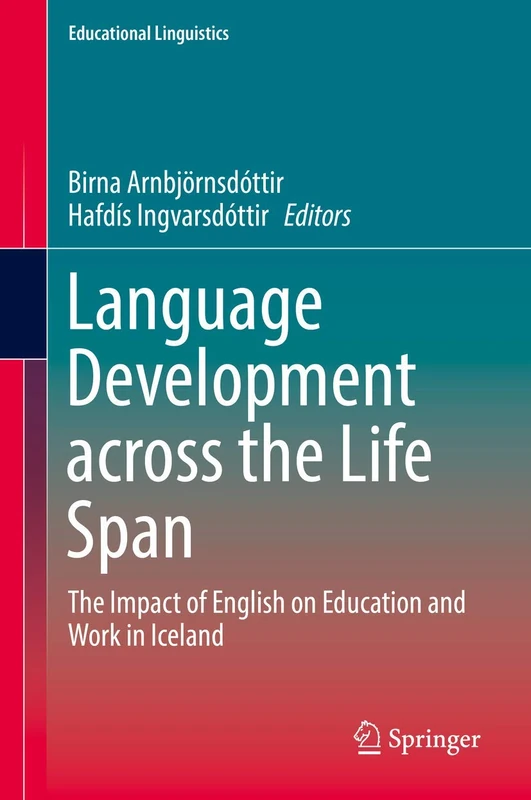 Language Development across the Life Span: The Impact of English on Education and Work in Iceland: 34 (Educational Linguistics, 34)