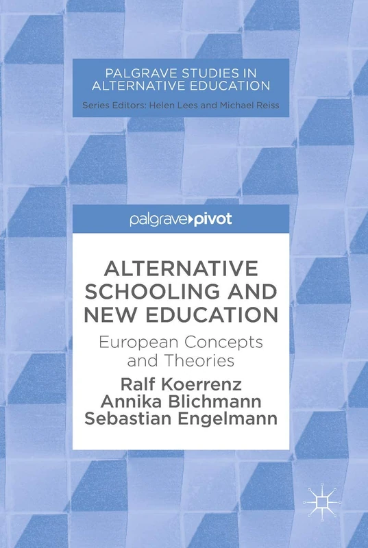 Alternative Schooling and New Education: European Concepts and Theories (Palgrave Studies in Alternative Education)
