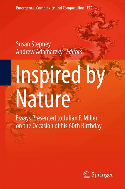 Inspired by Nature: Essays Presented to Julian F. Miller on the Occasion of his 60th Birthday: 28 (Emergence, Complexity and Computation, 28)