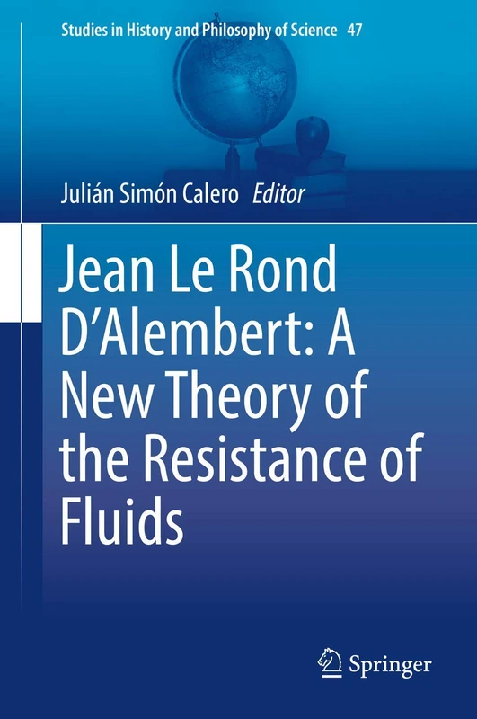 Jean Le Rond D'Alembert: A New Theory of the Resistance of Fluids: 47 (Studies in History and Philosophy of Science, 47)