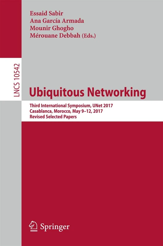 Ubiquitous Networking: Third International Symposium, UNet 2017, Casablanca, Morocco, May 9-12, 2017, Revised Selected Papers: 10542 (Lecture Notes in Computer Science, 10542)