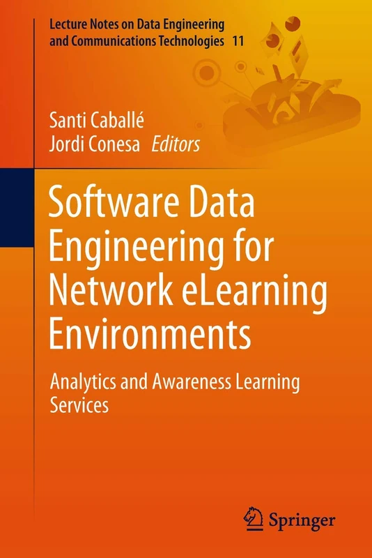 Software Data Engineering for Network eLearning Environments: Analytics and Awareness Learning Services: 11 (Lecture Notes on Data Engineering and Communications Technologies, 11)