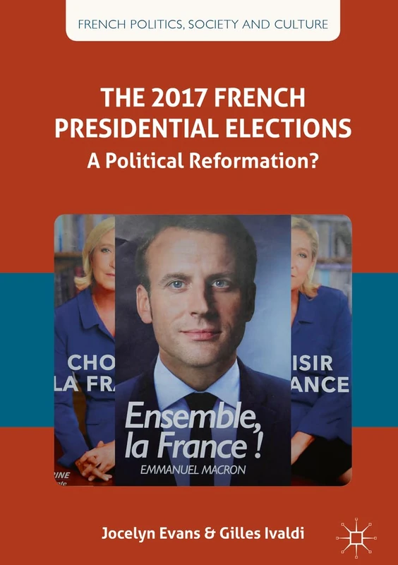 The 2017 French Presidential Elections: A Political Reformation? (French Politics, Society and Culture)