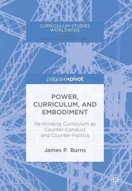 Power, Curriculum, and Embodiment: Re-thinking Curriculum as Counter-Conduct and Counter-Politics (Curriculum Studies Worldwide) - Image 1