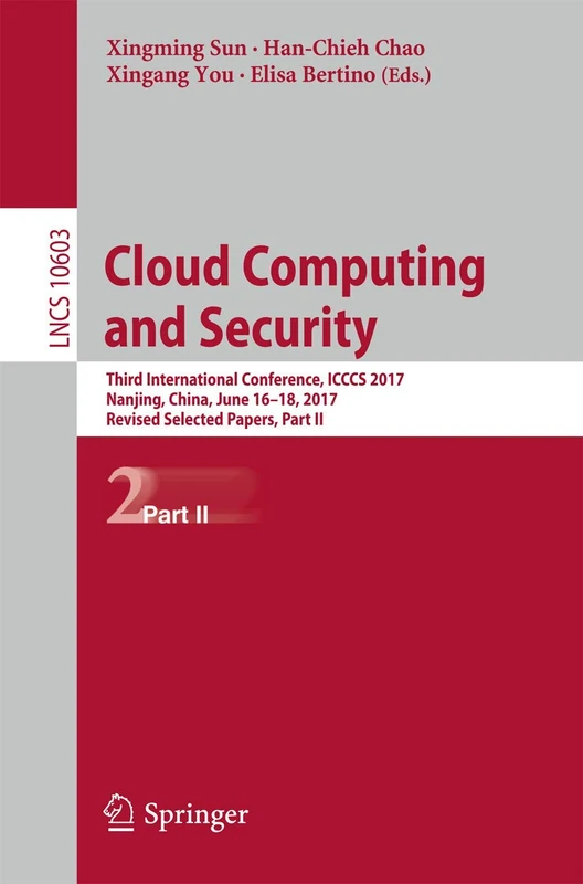 Cloud Computing and Security: Third International Conference, ICCCS 2017, Nanjing, China, June 16-18, 2017, Revised Selected Papers, Part II: 10603 (Lecture Notes in Computer Science, 10603)