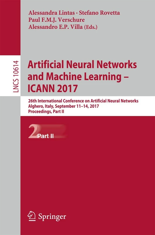 Artificial Neural Networks and Machine Learning – ICANN 2017: 26th International Conference on Artificial Neural Networks, Alghero, Italy, September ... (Lecture Notes in Computer Science, 10614)