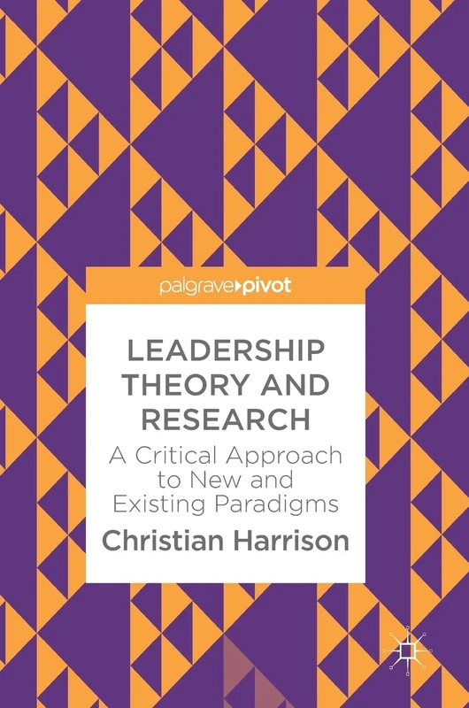 Leadership Theory and Research: A Critical Approach to New and Existing Paradigms