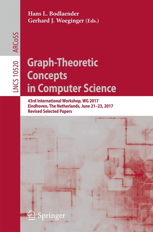 Graph-Theoretic Concepts in Computer Science: 43rd International Workshop, WG 2017, Eindhoven, The Netherlands, June 21-23, 2017, Revised Selected ... (Lecture Notes in Computer Science, 10520)