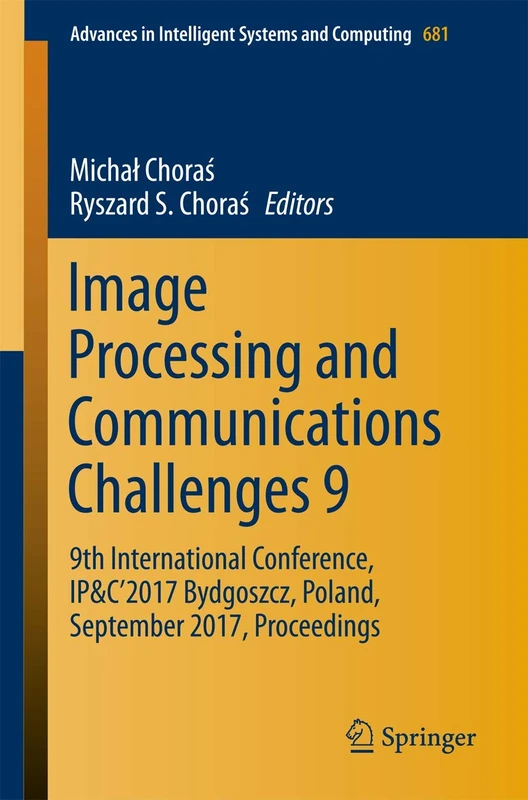 Image Processing and Communications Challenges 9: 9th International Conference, IP&C’2017 Bydgoszcz, Poland, September 2017, Proceedings: 681 (Advances in Intelligent Systems and Computing, 681)