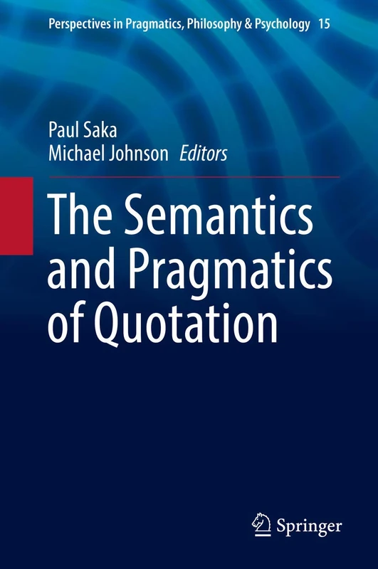 The Semantics and Pragmatics of Quotation: 15 (Perspectives in Pragmatics, Philosophy & Psychology, 15)