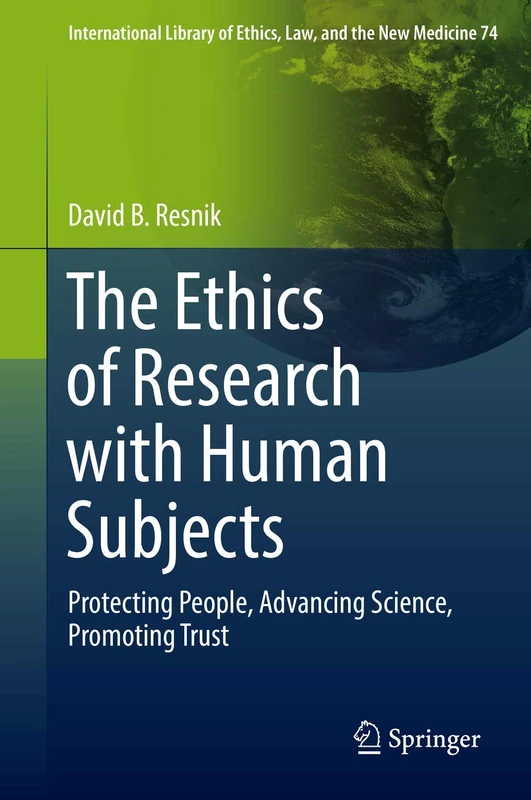 The Ethics of Research with Human Subjects: Protecting People, Advancing Science, Promoting Trust: 74 (International Library of Ethics, Law, and the New Medicine)