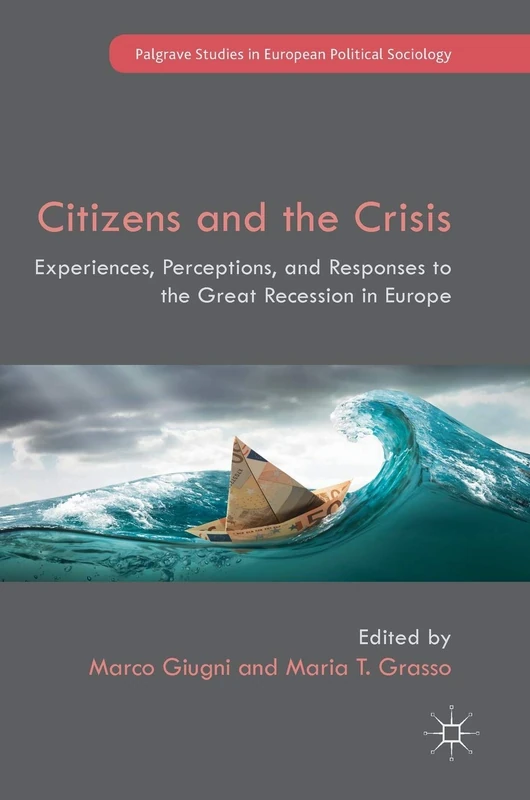 Citizens and the Crisis: Experiences, Perceptions, and Responses to the Great Recession in Europe (Palgrave Studies in European Political Sociology)