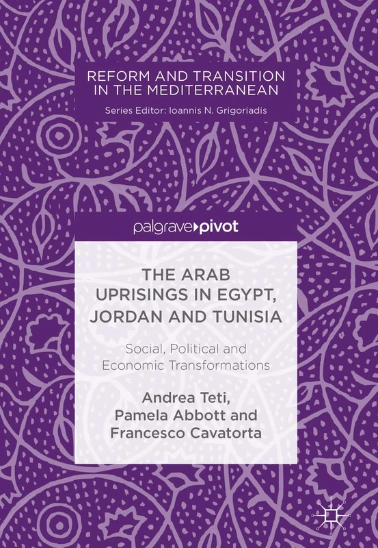 The Arab Uprisings in Egypt, Jordan and Tunisia: Social, Political and Economic Transformations (Reform and Transition in the Mediterranean)