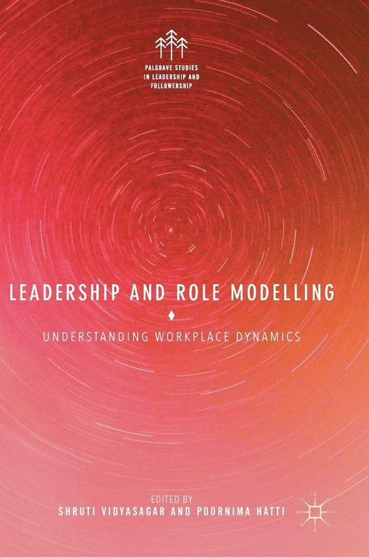 Leadership and Role Modelling: Understanding Workplace Dynamics (Palgrave Studies in Leadership and Followership)
