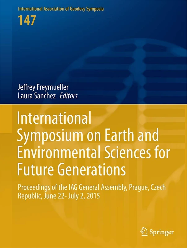International Symposium on Earth and Environmental Sciences for Future Generations: Proceedings of the IAG General Assembly, Prague, Czech Republic, ... Association of Geodesy Symposia, 147)