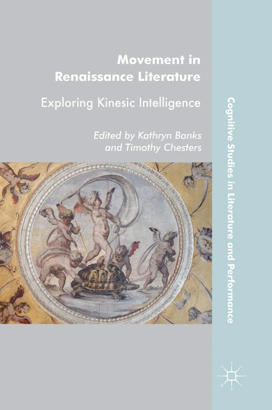 Movement in Renaissance Literature: Exploring Kinesic Intelligence (Cognitive Studies in Literature and Performance)